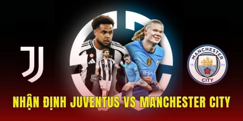 Nhận định Juventus vs Manchester City