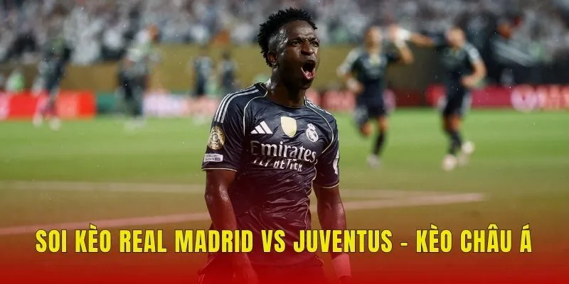 Soi kèo Real Madrid vs Juventus - Kèo châu Á