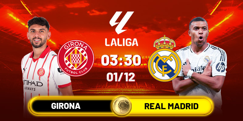 Soi kèo Girona vs Real Madrid, 3h00 ngày 01/12 - La Liga